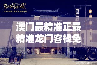 新澳最精準(zhǔn)龍門客棧，探索最精準(zhǔn)的住宿體驗(yàn)與免費(fèi)指南，新澳龍門客棧，精準(zhǔn)住宿體驗(yàn)與免費(fèi)指南探索